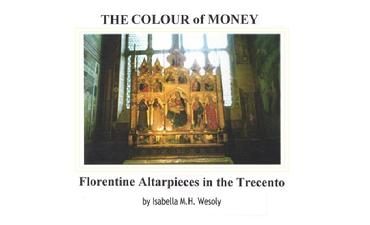 The Colour of Money, Florentine Altarpieces of the Trecento. Academic paper by Isabella M H Wesoly, BA Hons